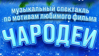 ЧАРОДЕИ - музыкальный спектакль по мотивам любимого кинофильма