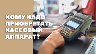Кому надо приобретать кассовые аппараты // Новое в налоговом кодексе