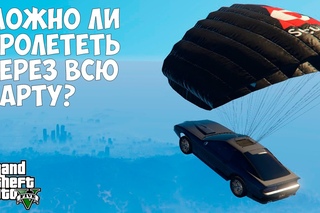 МОЖНО ЛИ ПРОЛЕТЕТЬ ЧЕРЕЗ ВСЮ КАРТУ НА МАШИНЕ С ПАРАШЮТОМ - GTA 5