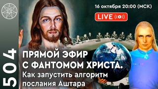 #504 Прямой эфир с фантомом Иисуса Христа. Как запустить алгоритм послания Аштара Шерана.